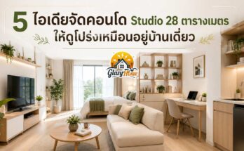 5 ไอเดียจัดคอนโด Studio 28 ตารางเมตร จัดยังไง ให้ดูกว้าง โปร่งสบาย เหมือนอยู่บ้านเดี่ยว