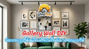 Gallery Wall DIY: วิธีจัดวางกรอบรูปบนผนังให้เหมือนศิลปินชื่อดังมาออกแบบให้ถึงบ้าน